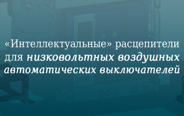 «Интеллектуальные» расцепители для низковольтных воздушных автоматических выключателей